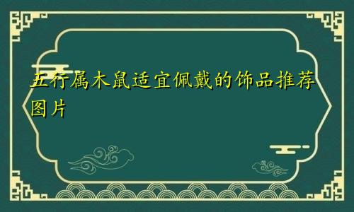 五行属木鼠适宜佩戴的饰品推荐图片