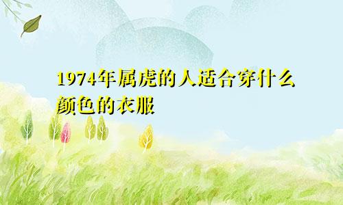 1974年属虎的人适合穿什么颜色的衣服