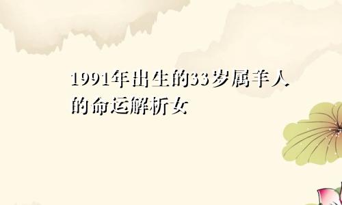 1991年出生的33岁属羊人的命运解析女