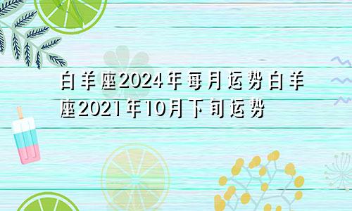 白羊座2024年每月运势白羊座2021年10月下旬运势