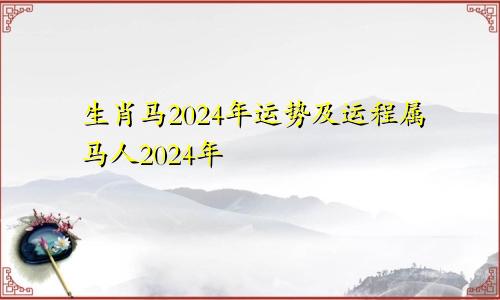 生肖马2024年运势及运程属马人2024年