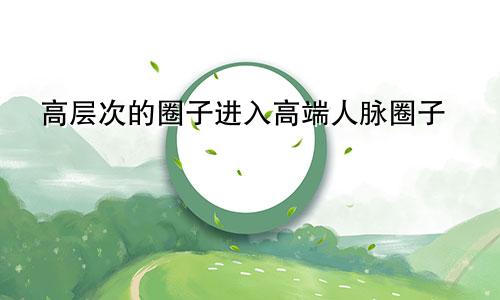 高层次的圈子进入高端人脉圈子