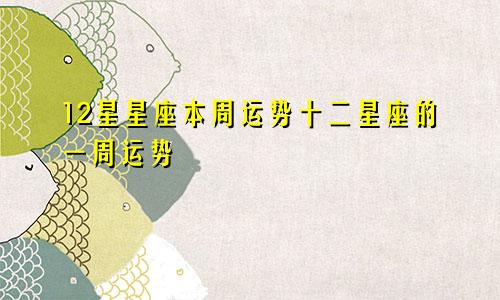 12星星座本周运势十二星座的一周运势