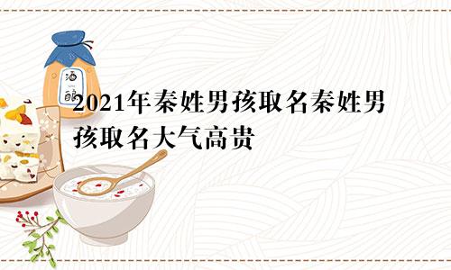 2021年秦姓男孩取名秦姓男孩取名大气高贵