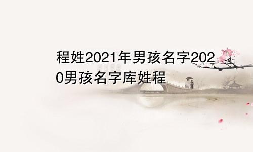 程姓2021年男孩名字2020男孩名字库姓程