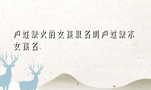 卢姓缺火的女孩取名叫卢姓缺木女孩名