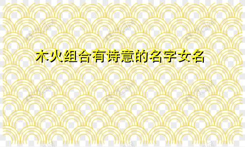 木火组合有诗意的名字女名