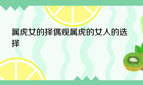 属虎女的择偶观属虎的女人的选择