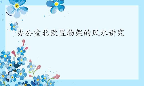 办公室北欧置物架的风水讲究