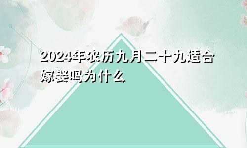 2024年农历九月二十九适合嫁娶吗为什么