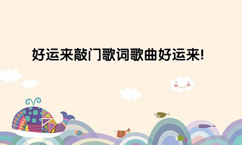 好运来敲门歌词歌曲好运来!