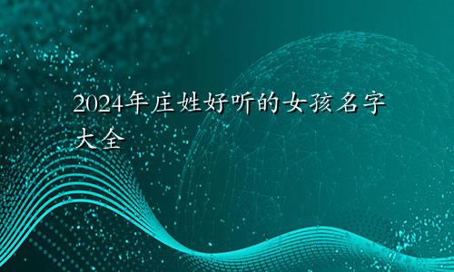 2024年庄姓好听的女孩名字大全