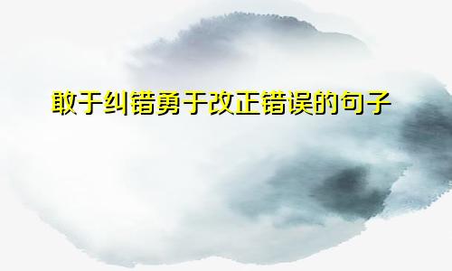 敢于纠错勇于改正错误的句子