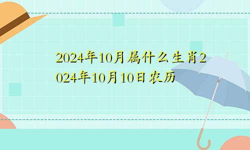 2024年10月属什么生肖2024年10月10日农历