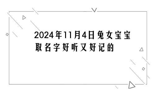 2024年11月4日兔女宝宝取名字好听又好记的