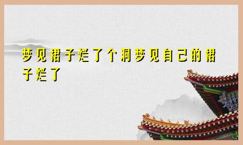 梦见裙子烂了个洞梦见自己的裙子烂了