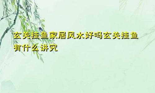 玄关挂鱼家居风水好吗玄关挂鱼有什么讲究