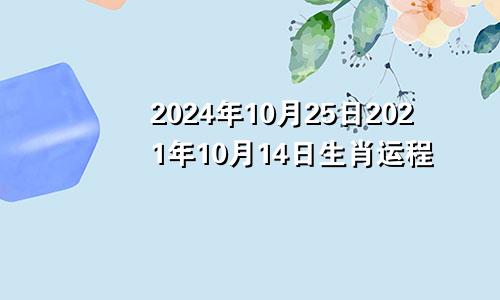 2024年10月25日2021年10月14日生肖运程