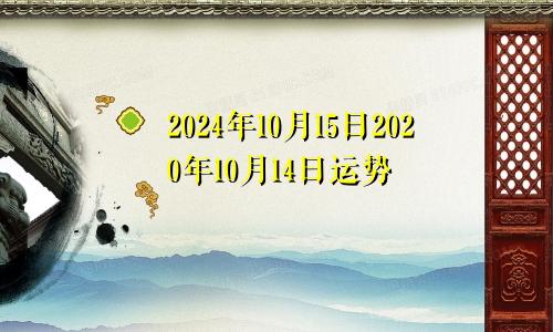 2024年10月15日2020年10月14日运势