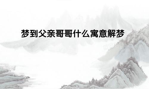 梦到父亲哥哥什么寓意解梦