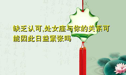 缺乏认可,处女座与你的关系可能因此日益紧张吗