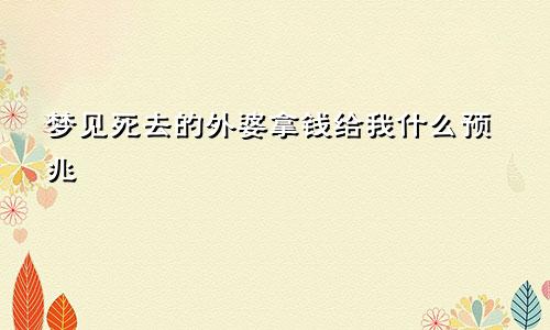 梦见死去的外婆拿钱给我什么预兆