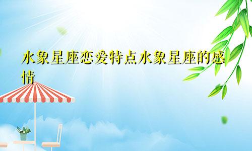 水象星座恋爱特点水象星座的感情