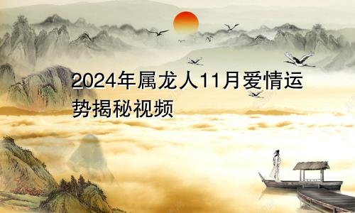 2024年属龙人11月爱情运势揭秘视频