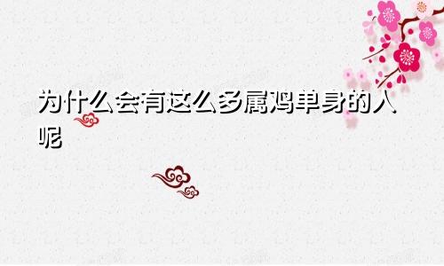 为什么会有这么多属鸡单身的人呢