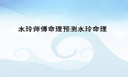 水玲师傅命理预测水玲命理