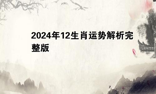 2024年12生肖运势解析完整版