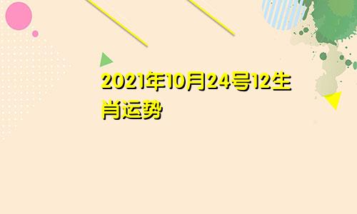 2021年10月24号12生肖运势