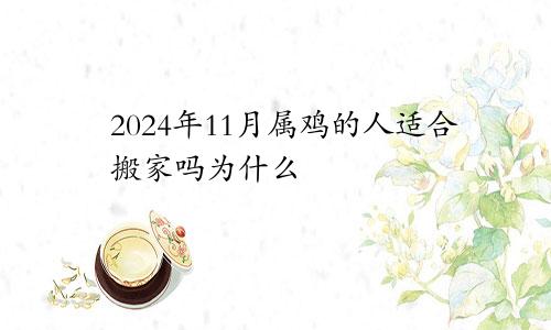 2024年11月属鸡的人适合搬家吗为什么