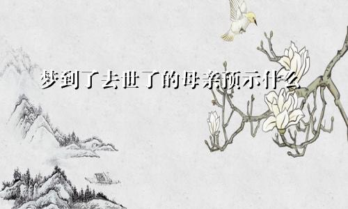 梦到了去世了的母亲预示什么