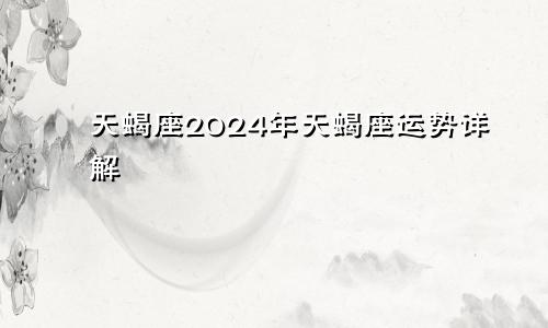 天蝎座2024年天蝎座运势详解