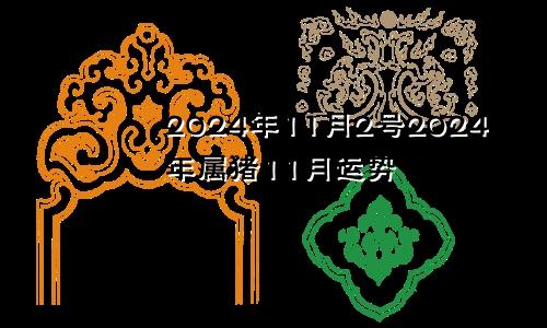 2024年11月2号2024年属猪11月运势