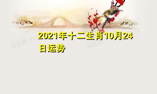 2021年十二生肖10月24日运势