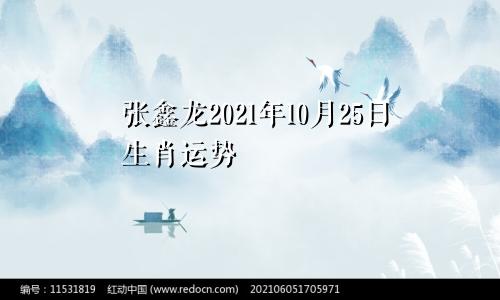 张鑫龙2021年10月25日生肖运势