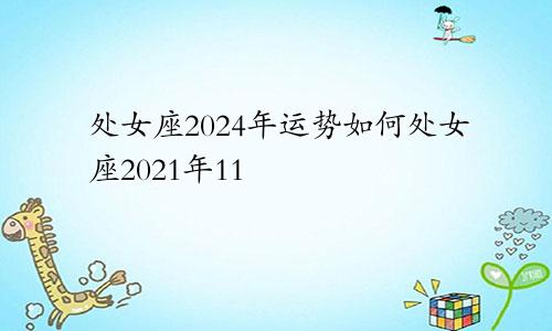 处女座2024年运势如何处女座2021年11
